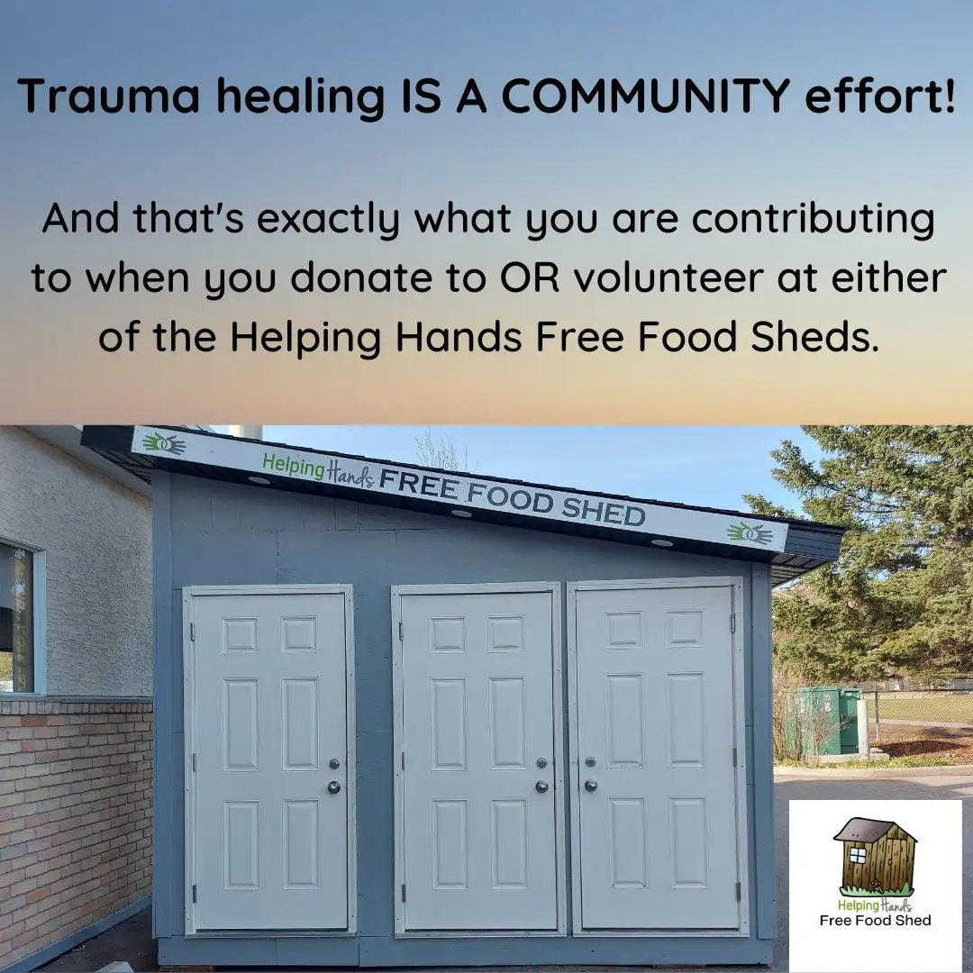 Trauma healing IS A COMMUNITY effort! And that's exactly what you are contributing to when you donate to OR volunteer at either of the Helping Hands Free Food Sheds.